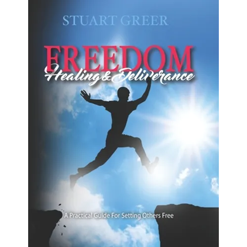 Freedom Healing and Deliverance: A Practical Guide For Setting Others Free