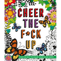 Cheer the F*ck Up: Positive Sh*t to Color Your Mood Happy
