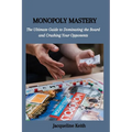 Monopoly Mastery: The Ultimate Guide to Dominating the Board and Crushing Your Opponents