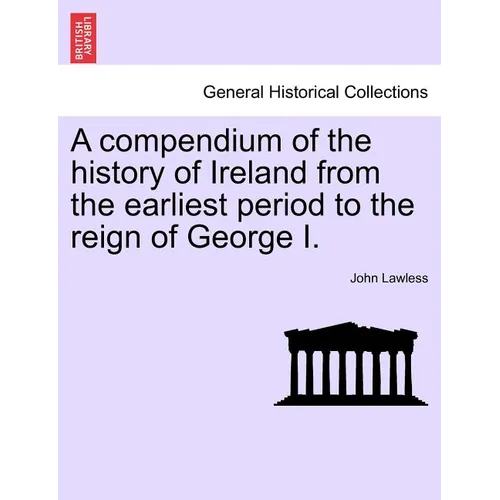 A Compendium of the History of Ireland from the Earliest Period to the Reign of George I. Vol. II, Third Edition