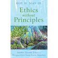 Ethics Without Principles: Another Possible Ethics--Perspectives from Latin America