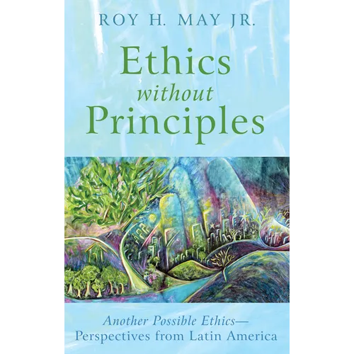 Ethics Without Principles: Another Possible Ethics--Perspectives from Latin America