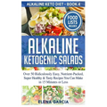 Alkaline Ketogenic Salads: Over 50 Ridiculously Easy, Nutrient-Packed, Super Healthy & Tasty Recipes You Can Make in 15 Minutes or Less