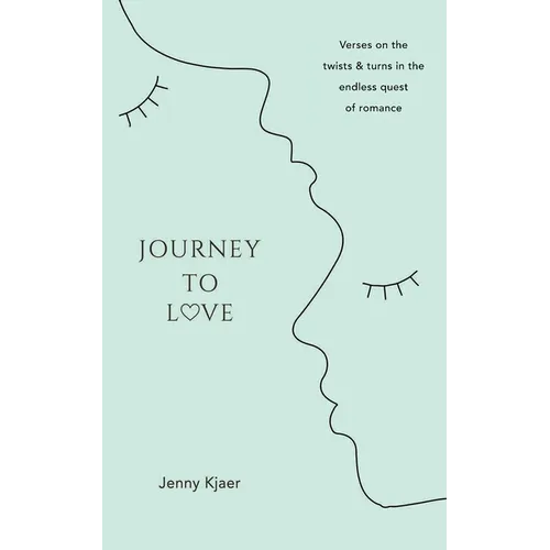 Journey to Love: Verses on the twists & turns in the endless quest of romance