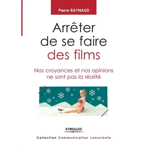 Arrêter de se faire des films: Nos croyances et nos opinions ne sont pas la réalité