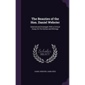 The Beauties of the Hon. Daniel Webster: Selected and Arranged, With a Critical Essay On His Genius and Writings