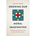 Growing Our Moral Imagination: Approaching Health Care with a New Faith-Based Vision