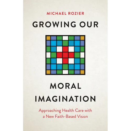 Growing Our Moral Imagination: Approaching Health Care with a New Faith-Based Vision