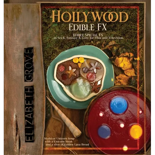 Hollywood Edible FX: Edible Special FX in Sci-fi, Fantasy & Gore for Film and Television