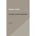 The Western Illusion of Human Nature: With Reflections on the Long History of Hierarchy, Equality and the Sublimation of Anarchy in the West, and Comp