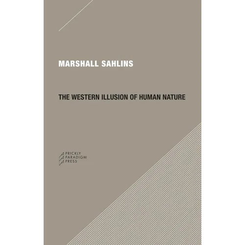 The Western Illusion of Human Nature: With Reflections on the Long History of Hierarchy, Equality and the Sublimation of Anarchy in the West, and Comp