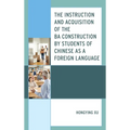 The Instruction and Acquisition of the BA Construction by Students of Chinese as a Foreign Language