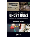 A Field Guide to Ghost Guns: For Police and Forensic Investigations