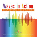 Waves in Action: Characteristics of Waves Energy, Force and Motion Grade 3 Children's Physics Books