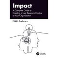 Impact: A Complete Guide to Creating a User Research Practice at Your Organization
