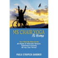 MS Chair Yoga At Home Your Step-By-Step Guide 25 Poses to Alleviate Tension, Tightness, & Anxiety So You Can Thrive