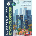 My First Business Encyclopedia: Visual journey to everything you want to know about money, jobs, economy, and business.