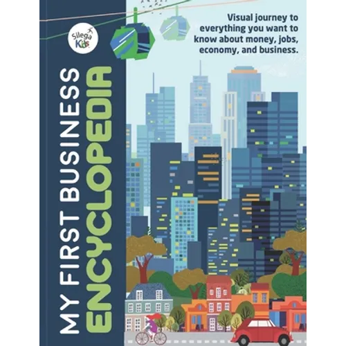 My First Business Encyclopedia: Visual journey to everything you want to know about money, jobs, economy, and business.