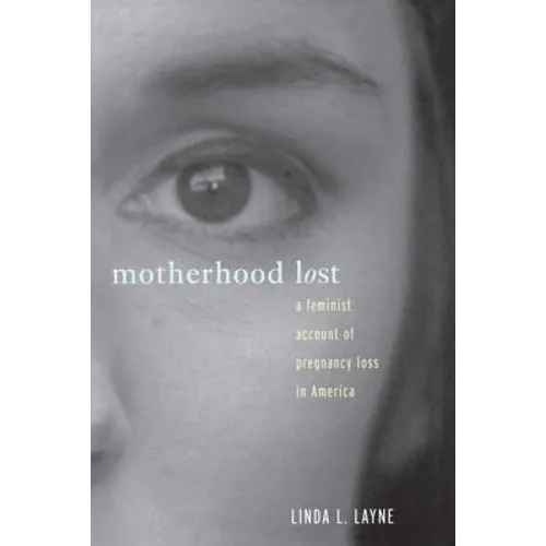Motherhood Lost: A Feminist Account of Pregnancy Loss in America