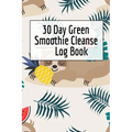 30 Day Green Smoothie Cleanse Log Book: Healthy Juicing Recipes Tracker & Living A Longer Healthier Life Companion Guide For Tracking Longevity & Heal