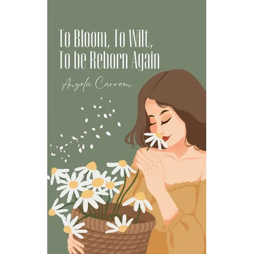 To Bloom, To Wilt, To be Reborn Again