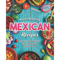 Mouth-Watering Mexican Recipes: The Only Cookbook You Will Ever Need for Mexican Food