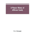 A Pioneer History of Jefferson County, Pennsylvania 1755-1844 and My First Recollections of Brookville, Pennsylvania, 1840-1843, When My Feet Were Bar