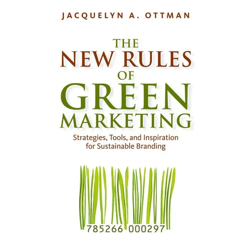 The New Rules of Green Marketing: Strategies, Tools, and Inspiration for Sustainable Branding