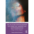 An Autoethnography of African American Motherhood: Things I Tell My Daughter
