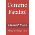 Femme Fatalité: A Lizzy Thorne Spy Novel