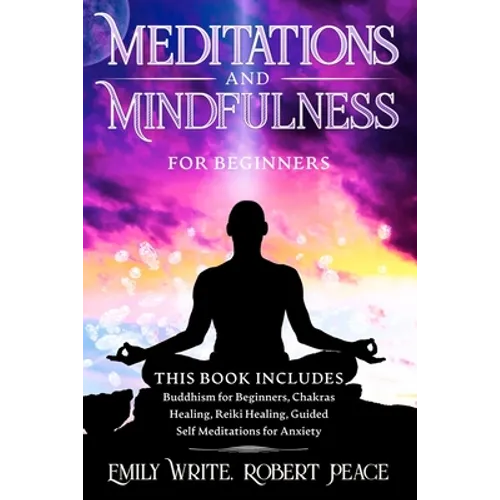 Meditations and Mindfulness for Beginners: Buddhism for Beginners, Chakras Healing, Reiki Healing, Guided Self Meditations for Anxiety