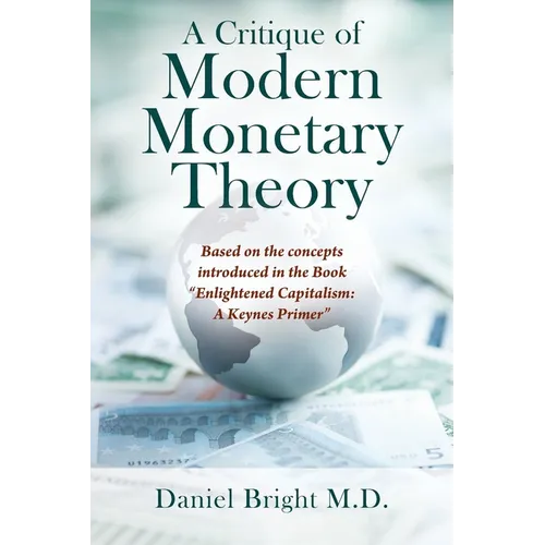 A Critique of Modern Monetary Theory: Based on the concepts introduced in the Book "Enlightened Capitalism: A Keynes Primer"
