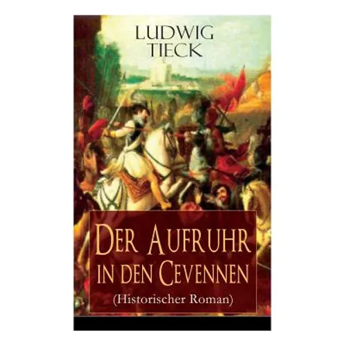 Der Aufruhr in den Cevennen (Historischer Roman): Hugenottenkriege - Eiserner Kampf protestantischer Bauern um Glaubensfreiheit