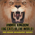 Animal Kingdom (Big Cats of the World): 2nd Grade Geography Series