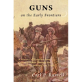 Guns on the Early Frontiers: A History of Firearms from Colonial Times through the Years of the Western Fur Trade