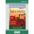 What to Do When You're Sad & Lonely: A Guide for Kids (16pt Large Print Edition)