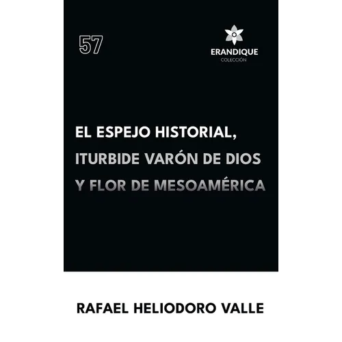 El Espejo Historial, Iturbide Varón de Dios y Flor de Mesoamérica