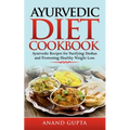 Ayurvedic Diet Cookbook: Ayurvedic Recipes for Pacifying Doshas and Promoting Healthy Weight Loss