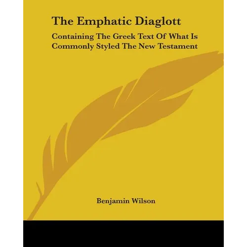 The Emphatic Diaglott: Containing The Greek Text Of What Is Commonly Styled The New Testament