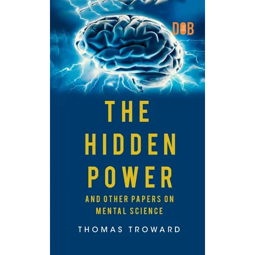 The Hidden Power And Other Papers upon Mental Science