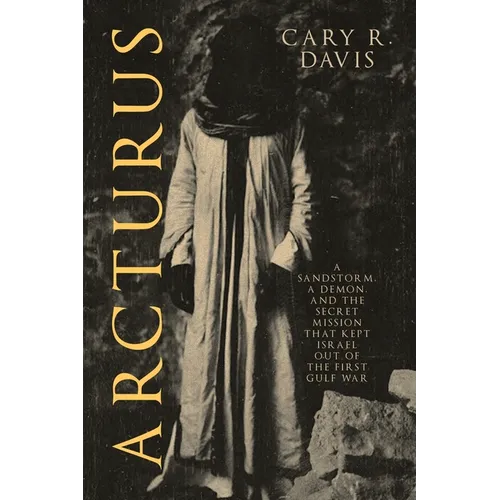 Arcturus: A Sandstorm, a Demon, and the Secret Mission that Kept Israel Out of the First Gulf War