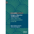 Religion, Migration and Business: Faith, Work and Entrepreneurialism in the UK
