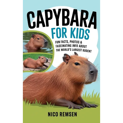Capybara for Kids: Fun Facts, Photos & Fascinating Info About the World's Largest Rodent