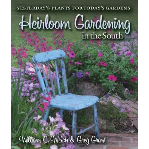 Heirloom Gardening in the South: Yesterday's Plants for Today's Gardens