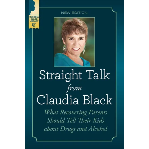 Straight Talk from Claudia Black: What Recovering Parents Should Tell Their Kids about Drugs and Alcohol
