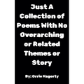 Just A Collection of Poems With No Overarching or Related Themes or Story