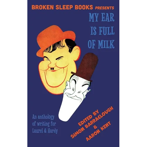 My Ear Is Full of Milk: An anthology of writing for Laurel & Hardy