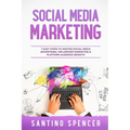 Social Media Marketing: 7 Easy Steps to Master Social Media Advertising, Influencer Marketing & Platform Audience Growth