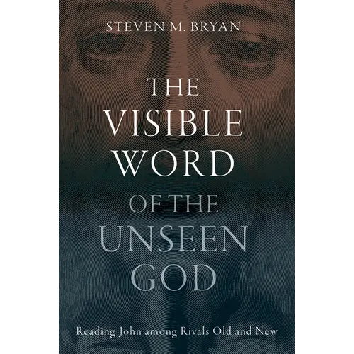 The Visible Word of the Unseen God: Reading John Among Rivals Old and New