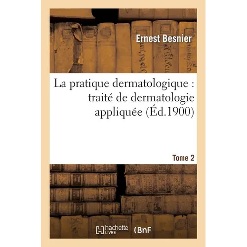 La Pratique Dermatologique: Traité de Dermatologie Appliquée. Tome 2